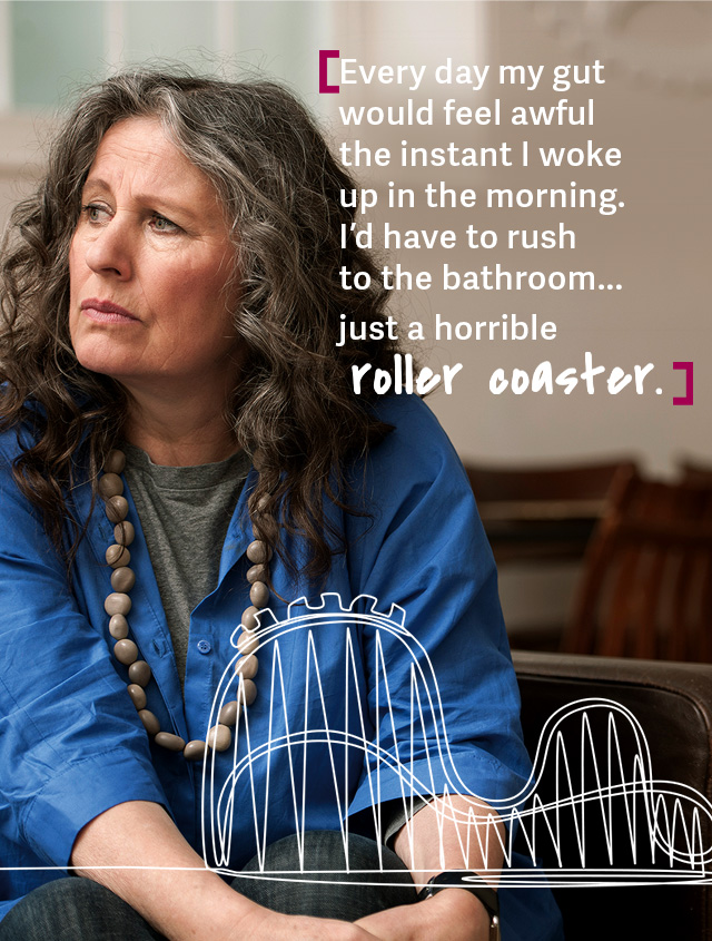 Every day my gut would feel awful the instant I woke up in the morning. I'd have to rush to the bathroom…just a horrible roller coaster.